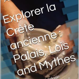 Explorer la Crète ancienne : Palais, Lois and Mythes: Un guide d’archéologie ludique pour les enfants de 8 à 12 ans (French Edition)